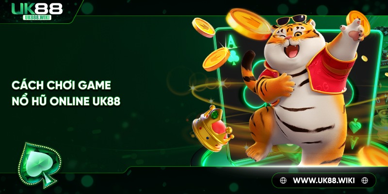 Cách chơi game nổ hũ online UK88