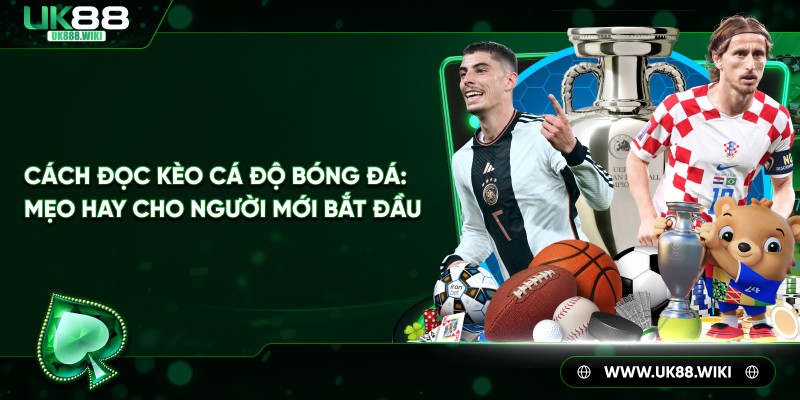 Cách đọc kèo cá độ bóng đá - Mẹo hay cho người mới bắt đầu