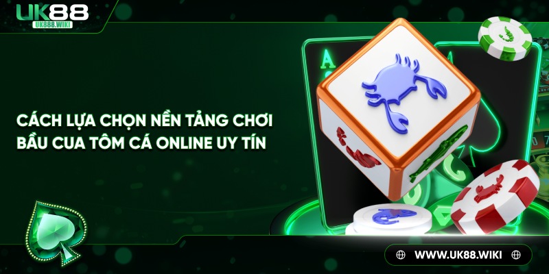 Cách lựa chọn nền tảng chơi bầu cua tôm cá online uy tín