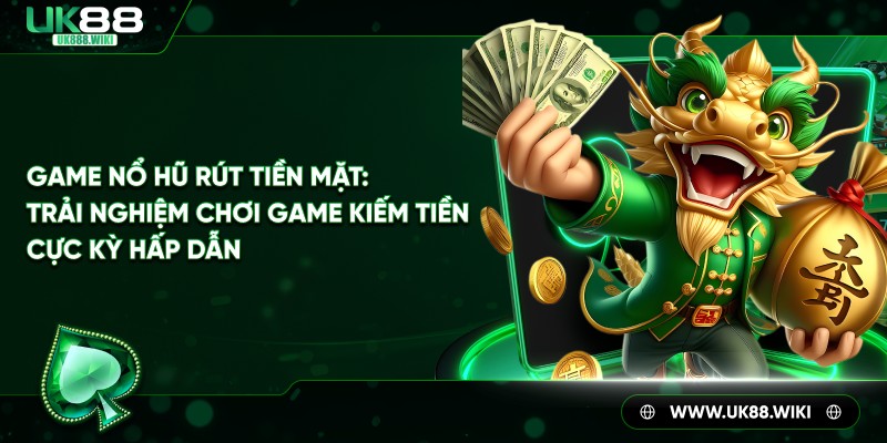 Game Nổ Hũ Tiền Mặt: Trải Nghiệm Thắng Lớn Ngay Hôm Nay