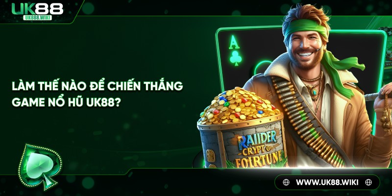 Làm thế nào để chiến thắng game nổ hũ UK88?