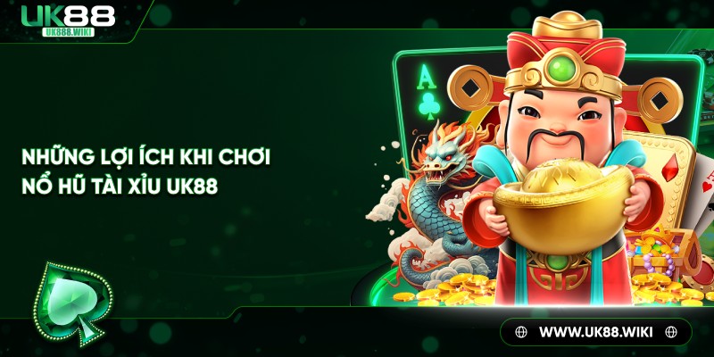 Những lợi ích khi chơi nổ hũ tài xỉu tại UK88