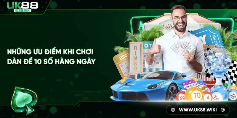 Những ưu điểm khi chơi dàn đề 10 số hàng ngày