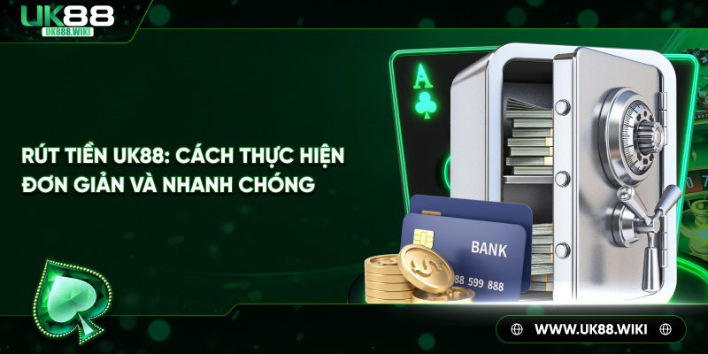 Rút Tiền UK88 – Quy Trình Minh Bạch, Nhanh Chóng & An Toàn