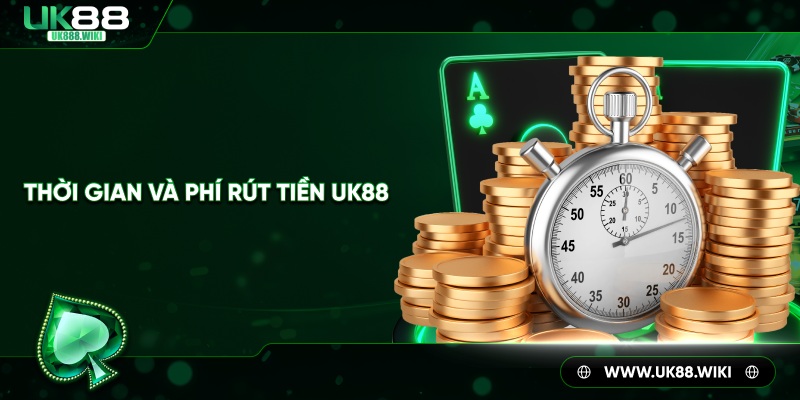 Thời gian và phí rút tiền UK88